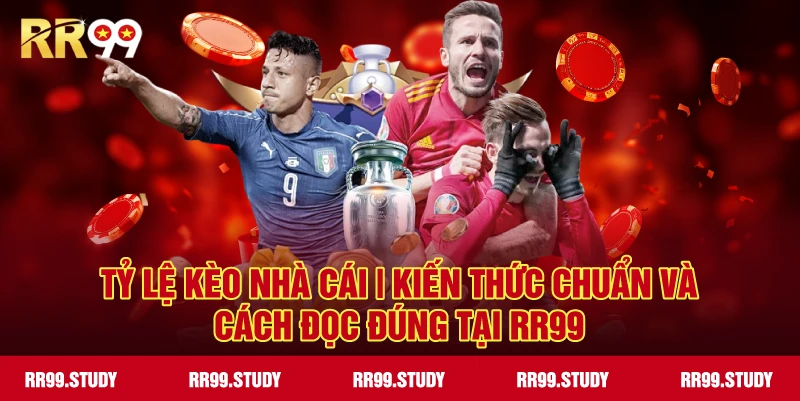 Tỷ Lệ Kèo RR99 – Kiến Thức Chuẩn & Cách Đọc Chính Xác